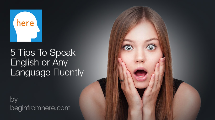 5 Tips To Speak English or Any Language Fluently